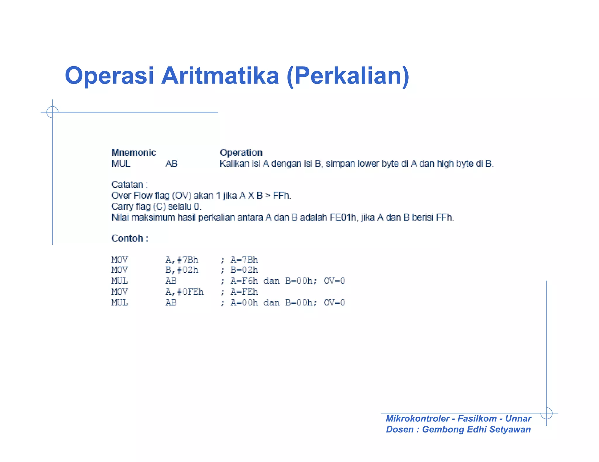 Operasi Aritmatika (Perkalian)




                           Mikrokontroler - Fasilkom - Unnar
                           Dosen : Gembong Edhi Setyawan
 