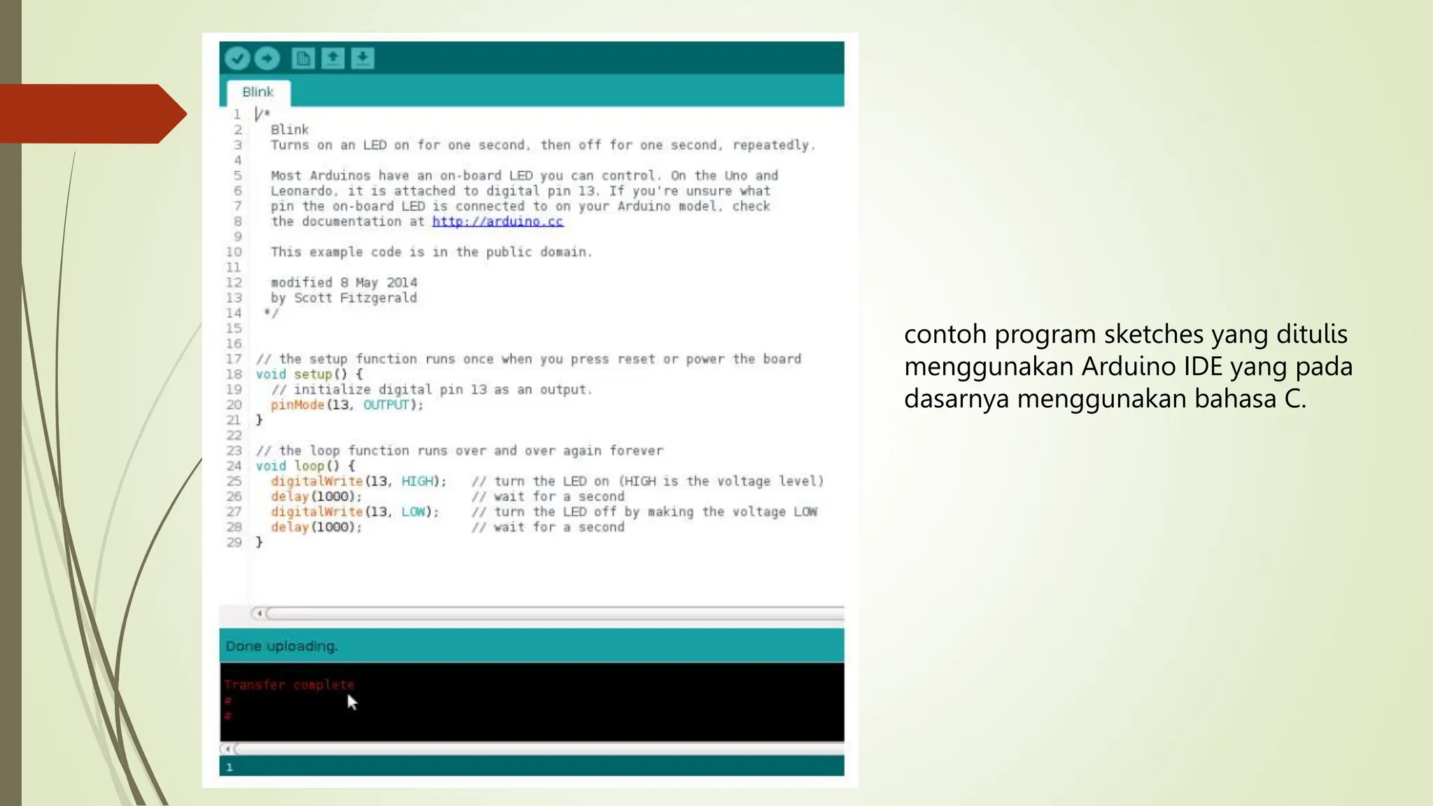 contoh program sketches yang ditulis
menggunakan Arduino IDE yang pada
dasarnya menggunakan bahasa C.
 