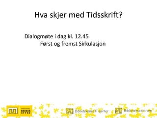 Hva skjer med Tidsskrift?
Dialogmøte i dag kl. 12.45
Først og fremst Sirkulasjon
 