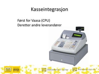 Kasseintegrasjon
Først for Vaasa (CPU)
Deretter andre leverandører
 
