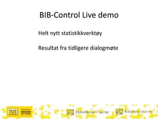 BIB-Control Live demo
Helt nytt statistikkverktøy
Resultat fra tidligere dialogmøte
 