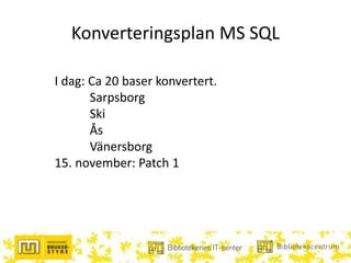 Konverteringsplan MS SQL
I dag: Ca 20 baser konvertert.
Sarpsborg
Ski
Ås
Vänersborg
15. november: Patch 1
 