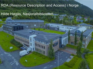 RDA (Resource Description and Access) i Norge
Hilde Høgås, Nasjonalbiblioteket
 
