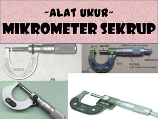 ~Alat Ukur~
Mikrometer Sekrup
 