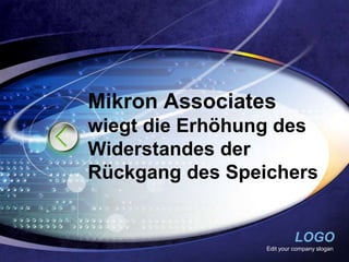 Mikron Associates
wiegt die Erhöhung des
Widerstandes der
Rückgang des Speichers


                           LOGO
                 Edit your company slogan
 