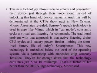 • This new technology allows users to unlock and personalize
  their device just through their voice alone instead of
  un...