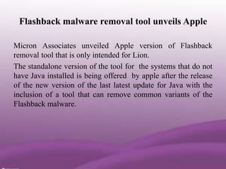 Flashback malware removal tool unveils Apple

Micron Associates unveiled Apple version of Flashback
removal tool that is o...