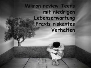 Mikron review Teens
       mit niedrigen
   Lebenserwartung
    Praxis riskantes
          Verhalten
 