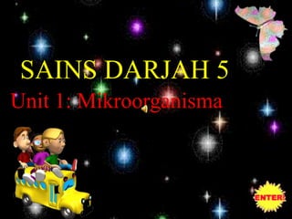 SAINS DARJAH 5
Unit 1: Mikroorganisma
 