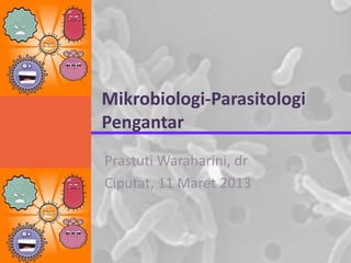 Mikrobiologi-Parasitologi
Pengantar
Prastuti Waraharini, dr
Ciputat, 11 Maret 2013
 