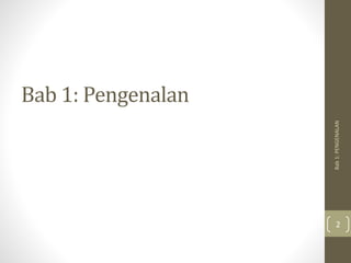 Bab 1: Pengenalan
Bab
1:
PENGENALAN
2
 
