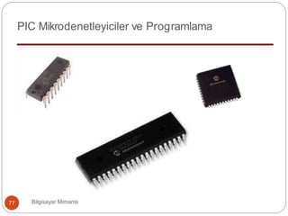 Bilgisayar Mimarisi77
PIC Mikrodenetleyiciler ve Programlama
 