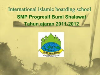 SMP Progresif Bumi Shalawat
  Tahun ajaran 2011-2012
 