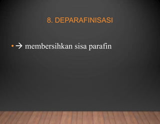 8. DEPARAFINISASI
• membersihkan sisa parafin
 