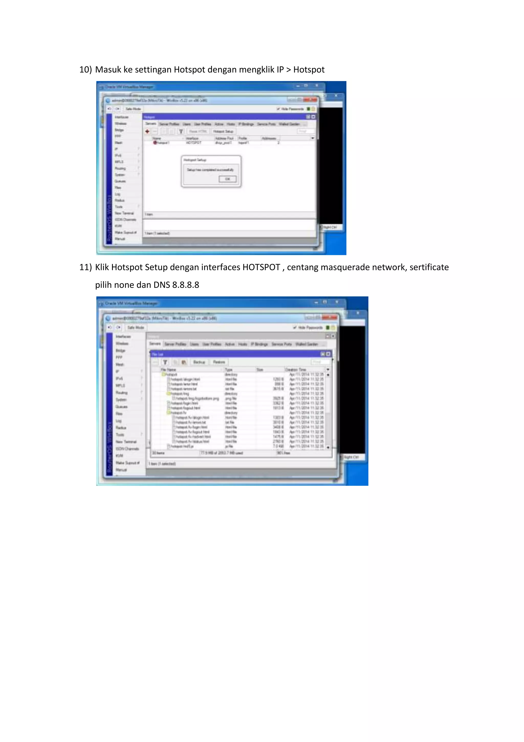 10) Masuk ke settingan Hotspot dengan mengklik IP > Hotspot 
11) Klik Hotspot Setup dengan interfaces HOTSPOT , centang masquerade network, sertificate 
pilih none dan DNS 8.8.8.8 
 