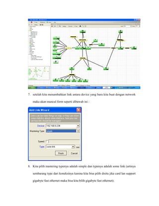 7. setelah kita menambahkan link antara device yang baru kita buat dengan network
maka akan muncul form seperti dibawah ini :
8. Kita pilih mastering typenya adalah simple dan typenya adalah some link (artinya
sembarang type dari koneksinya karena kita bisa pilih disitu jika card lan support
gigabyte fast ethernet maka bisa kita bilih gigabyte fast ethernet).
 