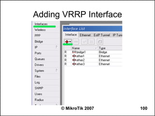 Adding VRRP Interface




      © MikroTik 2007   100
 
