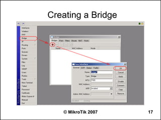 Creating a Bridge




   © MikroTik 2007   17
 