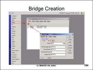 Bridge Creation




   © MikroTik 2007   194
 