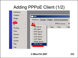 Adding PPPoE Client (1/2)




        © MikroTik 2007     233
 