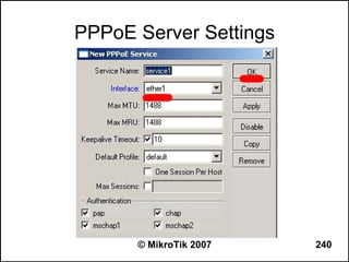 PPPoE Server Settings




      © MikroTik 2007   240
 