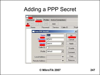 Adding a PPP Secret




     © MikroTik 2007   247
 