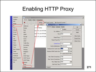 Enabling HTTP Proxy




     © MikroTik 2007   271
 