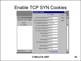 Enable TCP SYN Cookies




       © MikroTik 2007   54
 