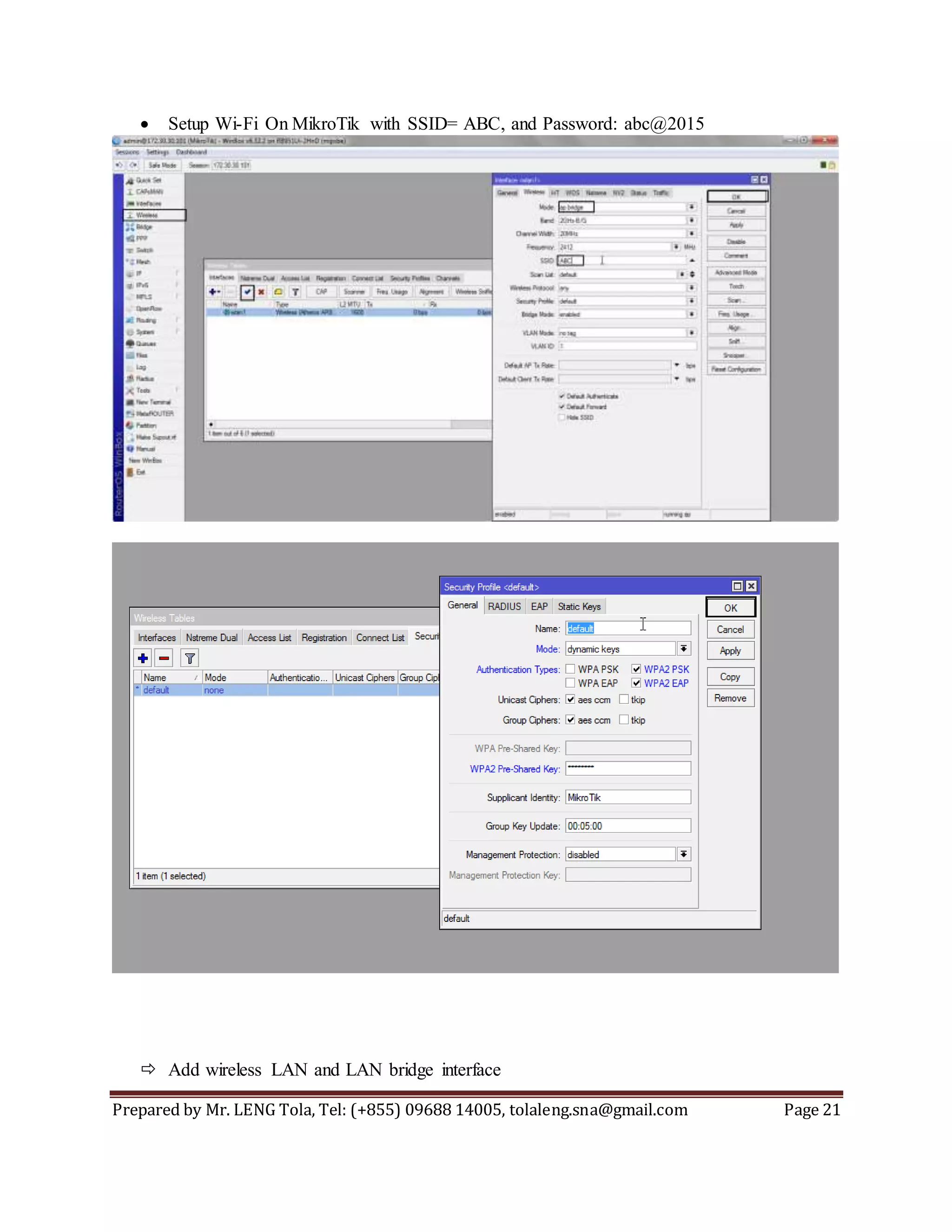 Prepared by Mr. LENG Tola, Tel: (+855) 09688 14005, tolaleng.sna@gmail.com Page 21
 Setup Wi-Fi On MikroTik with SSID= ABC, and Password: abc@2015
 Add wireless LAN and LAN bridge interface
 