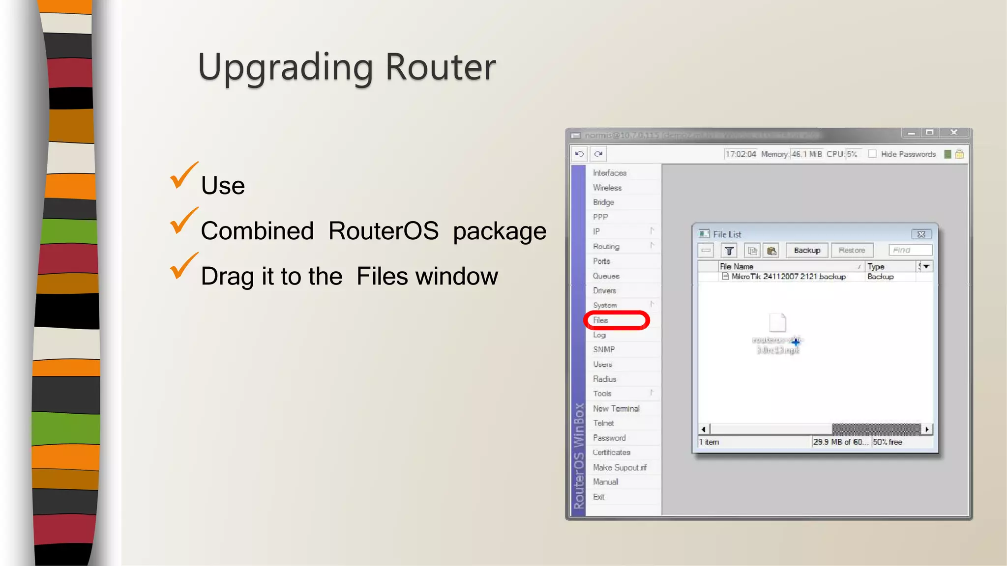 Use
Combined RouterOS package
Drag it to the Files window
Upgrading Router
 