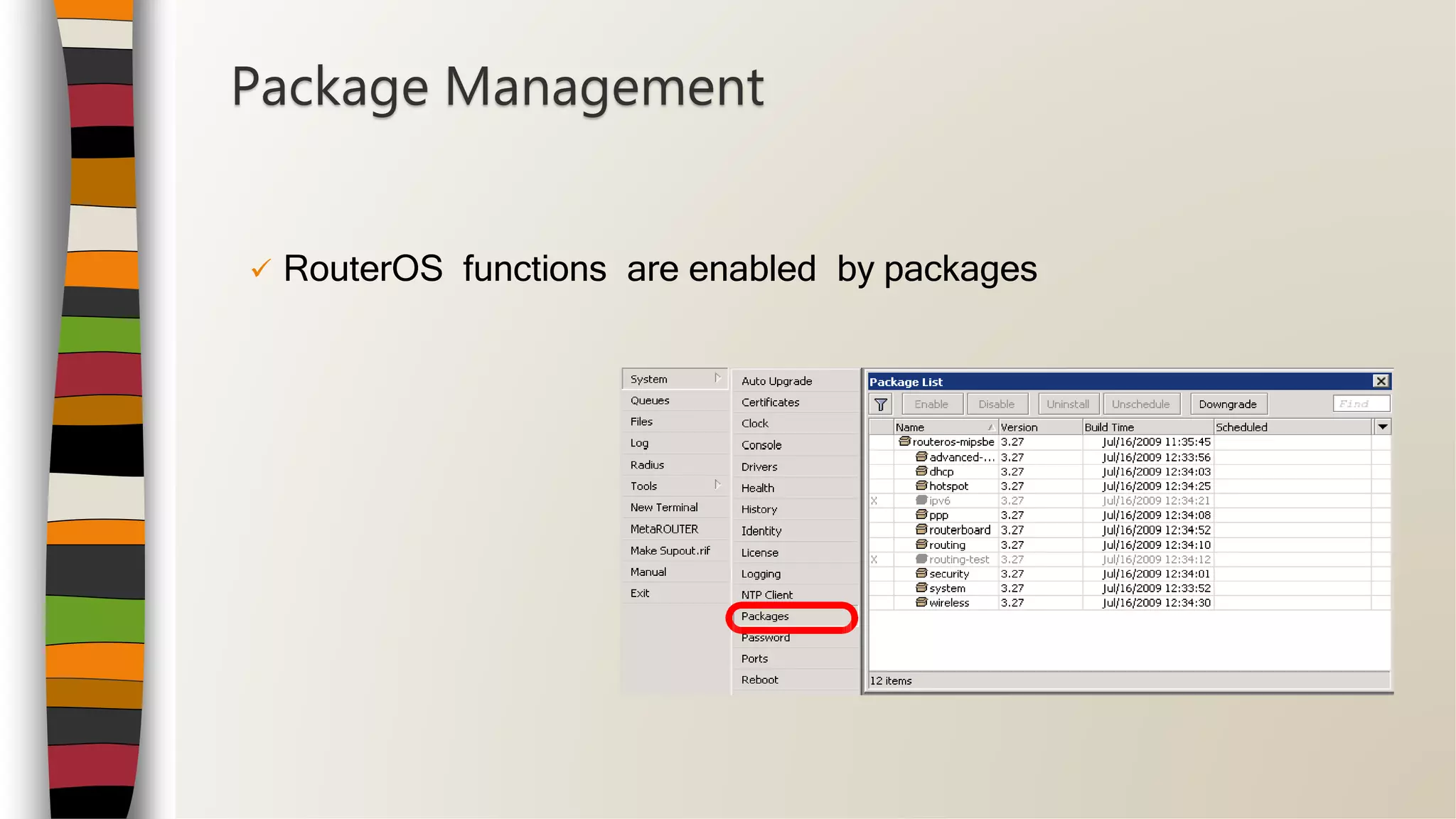  RouterOS functions are enabled by packages
Package Management
 