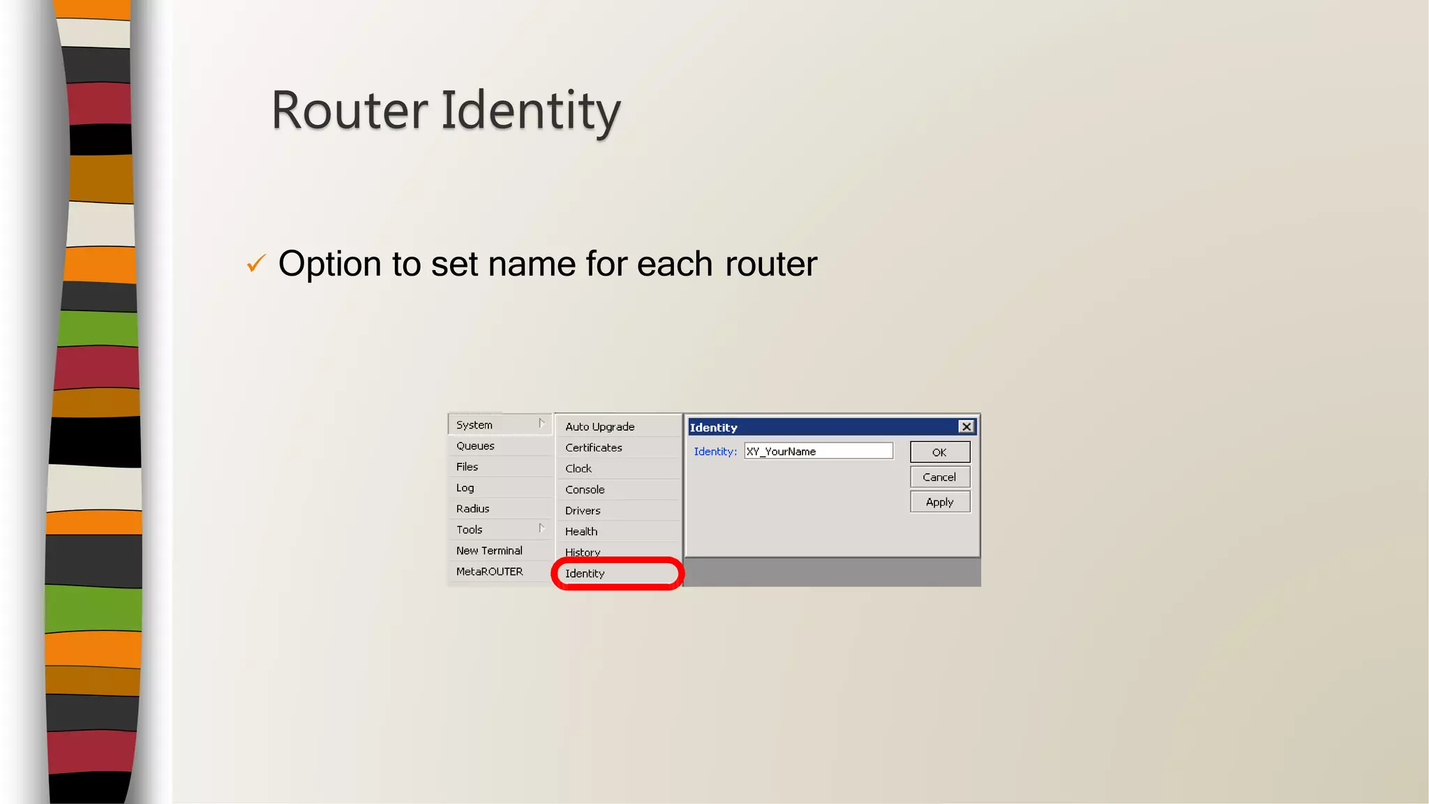  Option to set name for each router
Router Identity
 