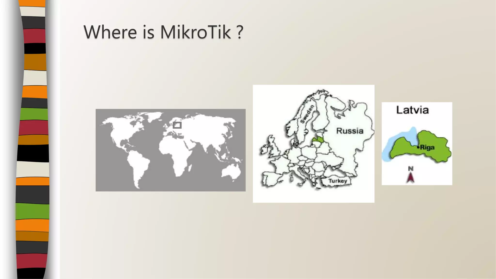 Where is MikroTik ?
 