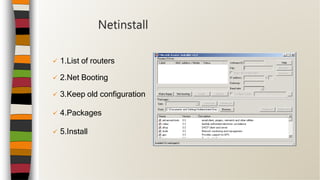  1.List of routers
 2.Net Booting
 3.Keep old configuration
 4.Packages
 5.Install
Netinstall
 