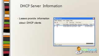  Leases provide information
about DHCP clients
DHCP Server Information
 