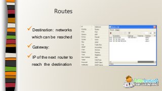 Destination: networks
which can be reached
Gateway:
IP of the next router to
reach the destination
Routes
 