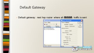  Default gateway: next hop router where all (0.0.0.0) traffic is sent
Default Gateway
 