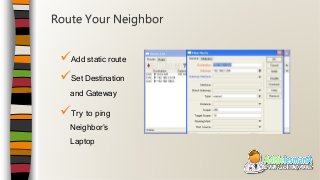 Add static route
Set Destination
and Gateway
Try to ping
Neighbor’s
Laptop
Route Your Neighbor
 