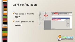 Add correct network to
OSPF
OSPF protocol will be
enabled
OSPF configuration
 