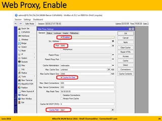 Web Proxy, Enable
June-2016 MikroTik MUM Beirut 2016 - Khalil Chamseddine - ConnectionGT.com 34
 