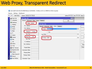 Web Proxy, Transparent Redirect
June-2016 MikroTik MUM Beirut 2016 - Khalil Chamseddine - ConnectionGT.com 35
 