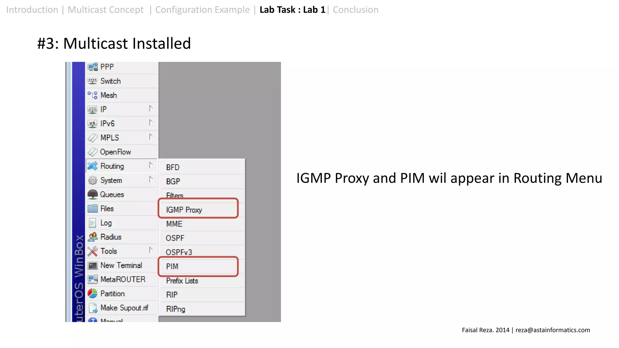 Introduction | Multicast Concept | Configuration Example | Lab Task : Lab 1| Conclusion
#3: Multicast Installed
IGMP Proxy and PIM wil appear in Routing Menu
Faisal Reza. 2014 | reza@astainformatics.com
 