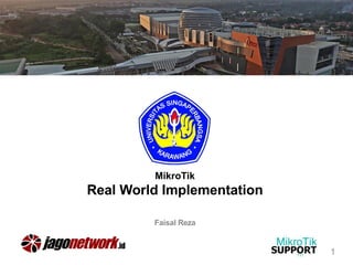 MikroTik
Real World Implementation
Faisal Reza
1
 