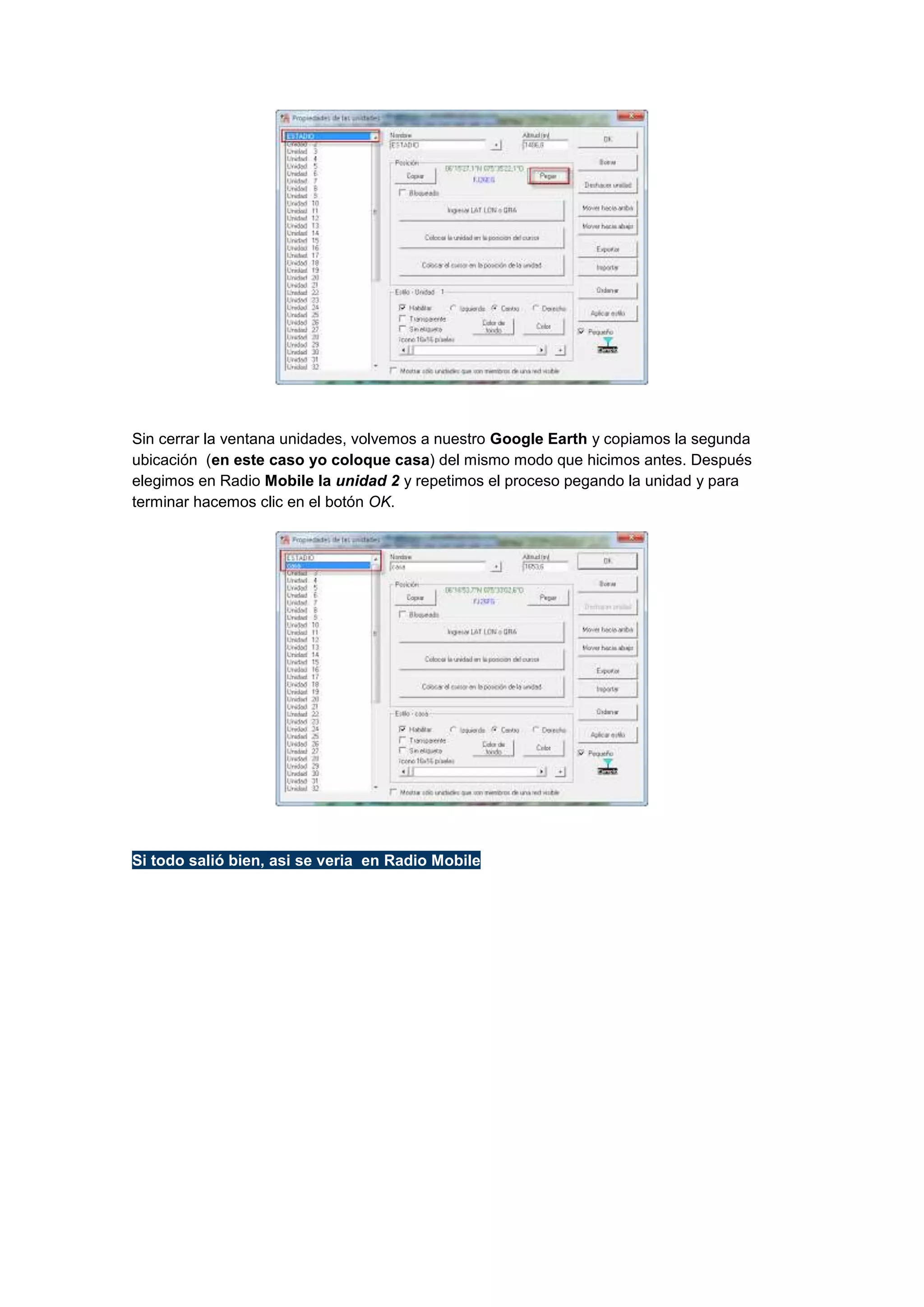 Sin cerrar la ventana unidades, volvemos a nuestro Google Earth y copiamos la segunda
ubicación (en este caso yo coloque casa) del mismo modo que hicimos antes. Después
elegimos en Radio Mobile la unidad 2 y repetimos el proceso pegando la unidad y para
terminar hacemos clic en el botón OK.

Si todo salió bien, asi se veria en Radio Mobile

 