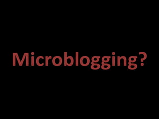 Microblogging?
 