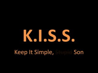 K.I.S.S.
Keep It Simple, Stupid Son
 