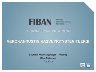VEROKANNUSTIN KASVUYRITYSTEN TUEKSI


         Suomen Yksityissijoittajat – Fiban ry
                 Riku Asikainen
                     7.2.2012
 