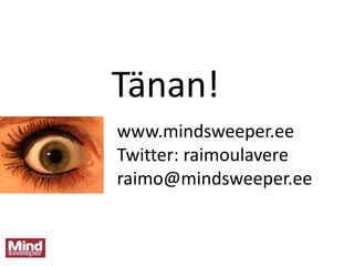 Tänan!<br />www.mindsweeper.ee<br />Twitter: raimoulavere<br />raimo@mindsweeper.ee<br />