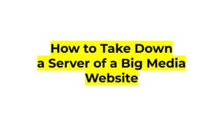 How to Take Down
a Server of a Big Media
Website
 