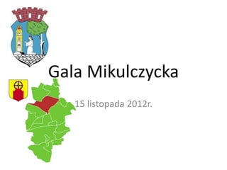 Gala Mikulczycka
   15 listopada 2012r.
 
